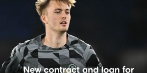 【龙八国际】官方：切尔西同门将伯格斯特伦续约至2025年，并外租至瑞典球队