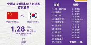 【龙八国际】中国U20女足vs韩国U20首发：霍悦欣、刘晨领衔，王爱芳登场