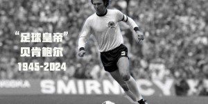 【龙八国际】德媒：贝肯鲍尔最后1次公开露面是去年1月，去世前几周卧床不起