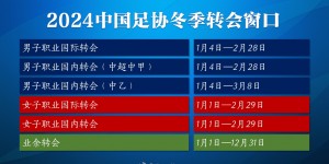 【龙八国际】2024年中国足球转会期主要信息，1月4日转会窗开启